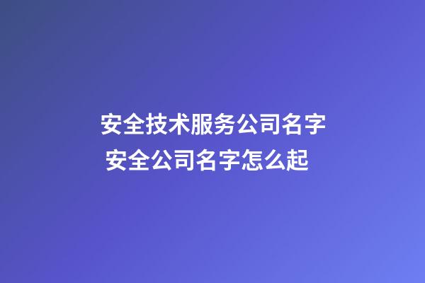 安全技术服务公司名字 安全公司名字怎么起-第1张-公司起名-玄机派